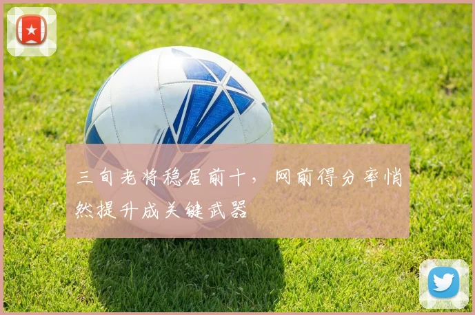 三旬老将稳居前十，网前得分率悄然提升成关键武器